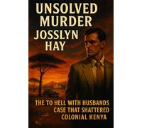 The Unsolved Murder of Josslyn Hay: The To Hell With Husbands Case That Shattered Colonial Kenya