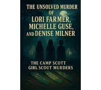 The Unsolved Murder of Lori Farmer, Michelle Guse, and Denise Milner: The Camp Scott Girl Scout Murders