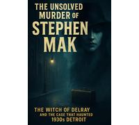 The Unsolved Murder of Stephen Mak: The Witch of Delray and the Case That Haunted 1930s Detroit