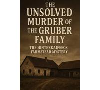 The Unsolved Murder of the Gruber Family: The Hinterkaifeeck Farmstead Mystery