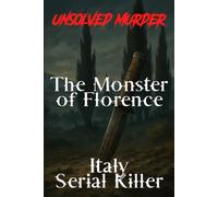 The Unsolved Murder of The Monster of Florence: Unraveling Italy’s Most Notorious Serial Killer Case