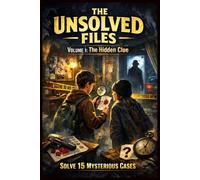 THE UNSOLVER FILES VOLUME 1 : THE HIDDEN CLUE SOLVE 15 MYSTERIOUS CASES: Interactive Detective Puzzle Book for Teens - Solve Crime Mysteries, Find Hidden Clues, and Test Your Logic Skills