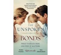 The Unspoken Bonds: What Families Hide and Why It Matter: How Trust and Honest Conversations Shape Unbreakable Connections