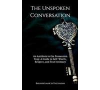 The Unspoken Conversation: An Antidote to the Possession Trap and a Guide to the Power of True Intimacy