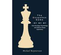 The Unspoken Game: How Strategy, Psychology, and Silence Shape Diplomacy