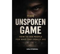 THE UNSPOKEN GAME: How to See People for Who They Really Are