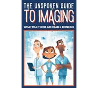 THE UNSPOKEN GUIDE TO IMAGING : WHAT RAD TECHS ARE REALLY THINKING: Behind-the-Scenes Humor from Radiology Technologists: X-Ray, CT, Ultrasound, and Medical Imaging
