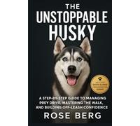 THE UNSTOPPABLE HUSKY: A Step-by-Step Guide to Managing Prey Drive, Mastering the Walk, and Building Off-Leash Confidence.