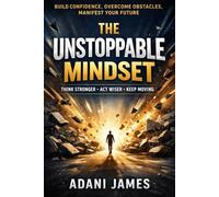The Unstoppable Mindset: Positive Thinking Strategies, Daily Habits, and Quotes to Beat Obstacles and Create Better Outcomes
