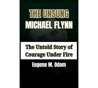 The Unsung Michael Flynn: The Untold Story of Courage Under Fire