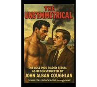 The Unsymmetrical, The Lost 1936 Radio Serial, The Complete Series Episodes One through Nine