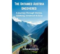 The Untamed Austria Uncovered : A Journey Through Vienna, Salzburg, Innsbruck & Graz