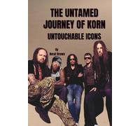 THE UNTAMED JOURNEY OF KORN: UNTOUCHABLE ICONS