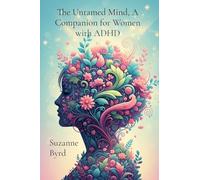 The Untamed Mind, A Companion for Women with ADHD: Navigating Chaos, Cultivating Clarity