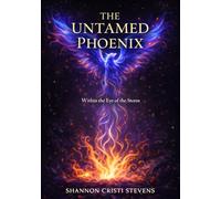 The Untamed Phoenix: Within the Eye of the Storm