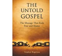 THE UNTOLD GOSPEL: The Message That Ends Fear and Shame