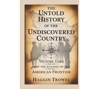 THE UNTOLD HISTORY OF THE UNDISCOVERED COUNTRY: VICTORY, LOSS, AND THE BUILDING OF THE AMERICAN FRONTIER