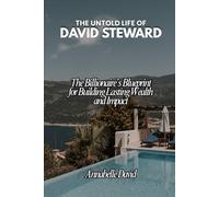 THE UNTOLD LIFE OF DAVID STEWARD: The Billionaire’s Blueprint for Building Lasting Wealth and Impact