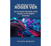 THE UNTOLD LIFE OF ROGER VER: An In-Depth Chronicle of His Impact on the Digital Economy