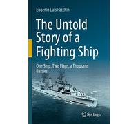 The Untold Story of a Fighting Ship: One Ship, Two Flags, a Thousand Battles