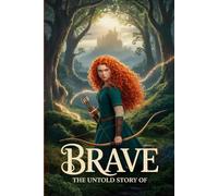 The Untold Story of Brave: The Adventure That Changed Everything