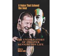 THE UNTOLD STORY OF CHESTER BENNINGTON LIFE: A Voice That Echoed the Soul