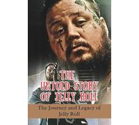 THE UNTOLD STORY OF JELLY ROLL: The Journey and Legacy of Jelly Roll
