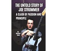 THE UNTOLD STORY OF JOE STRUMMER: A CLASH OF PASSION AND PRINCIPLE