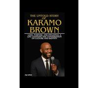 THE UNTOLD STORY OF KARAMO BROWN: Love, Purpose, and Influence: A Life Changing the Conversation on Culture and Identity