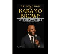 THE UNTOLD STORY OF KARAMO BROWN: Love, Purpose, and Influence: A Life Changing the Conversation on Culture and Identity