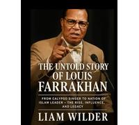 The Untold Story of Louis Farrakhan: From Calypso Singer to Nation of Islam Leader - The Rise, Influence, and Legacy