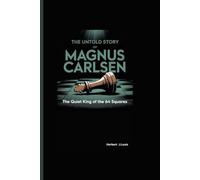 THE UNTOLD STORY OF MAGNUS CARLSEN: The Quiet King of the 64 Squares