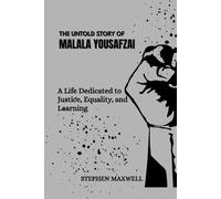 THE UNTOLD STORY OF MALALA YOUSAFZAI: A Life Dedicated to Justice, Equality, and Learning