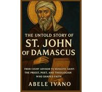 The Untold Story of St. John of Damascus