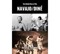 The Untold Story of The Navajo/Diné Tribe: A Historical and Cultural Exploration of the People of Southwestern United States