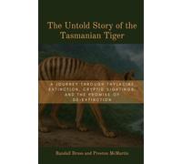 The Untold Story of the Tasmanian Tiger: A Journey Through Thylacine Extinction, Cryptid Sightings, and the Promise of De-Extinction