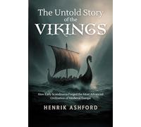 The Untold Story of The Vikings: How Early Scandinavia Forged the Most Advanced Civilization of Medieval Europe