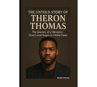 THE UNTOLD STORY OF THERON THOMAS: The Journey of a Hitmaker: From Local Stages to Global Fame