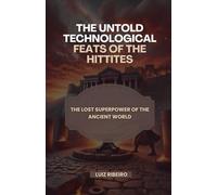 The Untold Technological Feats of the Hittites: The Lost Superpower of the Ancient World