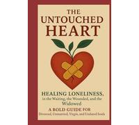 The Untouched Heart: Healing Loneliness in the Waiting, the Wounded and the Windowed: A Bold Guide for Divorced, Unmarried, Virgin and Undated Soul