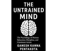 THE UNTRAINED MIND: The Psychology of Human Behaviour, Discipline, and Consistent Action