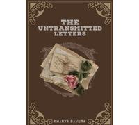 THE UNTRANSMITTED LETTERS: Letters never sent , stories never told