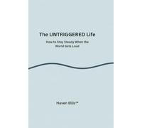 The UNTRIGGERED Life: How to Stay Steady When the World Gets Loud