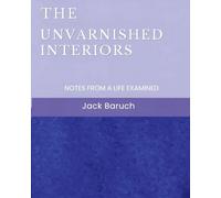 The Unvarnished Interiors: Notes from a Life Examined