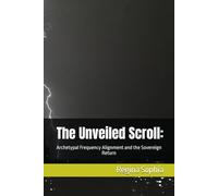 The Unveiled Scroll:: Archetypal Frequency Alignment and the Sovereign Return