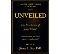 The Unveiling of Jesus Christ A Chapter-by-Chapter Study of Revelation: A Chapter-by-Chapter Study of Revelation