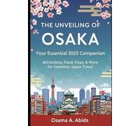 The Unveiling of Osaka: Your Essential 2025 Companion: Attractions, Food, Visas, & More for Seamless Japan Travel.