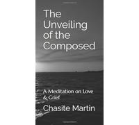 The Unveiling of the Composed: A Meditation on Love & Grief