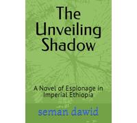 The Unveiling Shadow: A Novel of Espionage in Imperial Ethiopia
