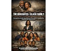 THE UNWANTED / BLACK FAMILY:: Intergenerational Dynamics in the Black Community: Healing the Disconnect By Lamont Lovelace, MA in Counseling (Currently Pursuing Licensure)